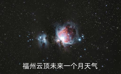 福州云頂未來一個(gè)月天氣