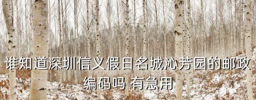 誰知道深圳信義假日名城沁芳園的郵政編碼嗎 有急用