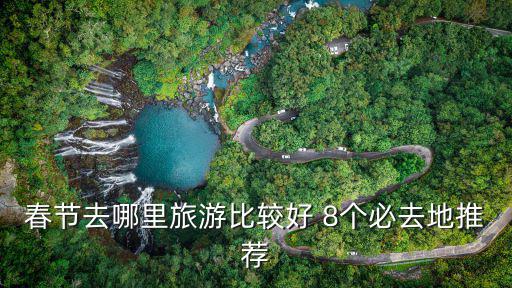 春節去哪里旅游比較好 8個必去地推薦