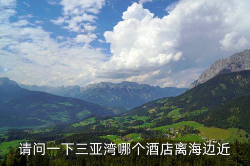 請(qǐng)問一下三亞灣哪個(gè)酒店離海邊近