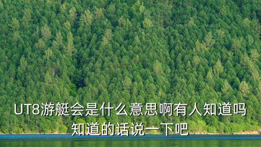 游艇會(huì)，UT8游艇會(huì)是什么意思啊有人知道嗎知道的話說一下吧