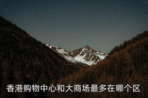 香港購(gòu)物中心和大商場(chǎng)最多在哪個(gè)區(qū)