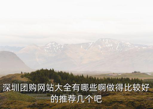 深圳團購網站大全有哪些啊做得比較好的推薦幾個吧