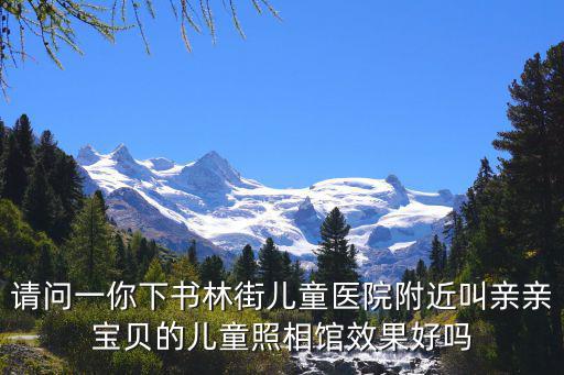 請問一你下書林街兒童醫院附近叫親親寶貝的兒童照相館效果好嗎