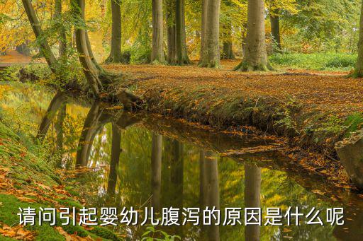 請(qǐng)問引起嬰幼兒腹瀉的原因是什么呢
