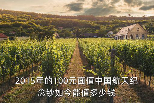 2015年的100元面值中國(guó)航天紀(jì)念鈔如今能值多少錢