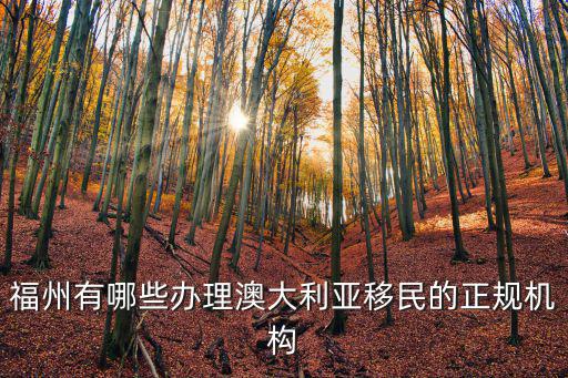 福州有哪些辦理澳大利亞移民的正規(guī)機(jī)構(gòu)