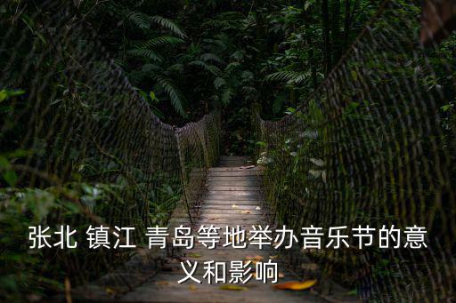 張北 鎮(zhèn)江 青島等地舉辦音樂節(jié)的意義和影響