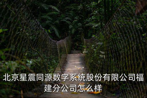 北京星震同源數字系統股份有限公司福建分公司怎么樣