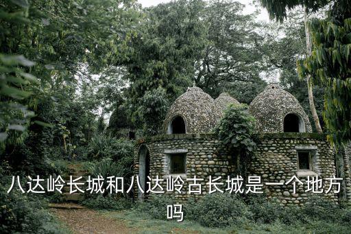 八達嶺長城和八達嶺古長城是一個地方嗎