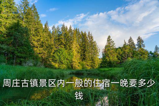 周莊住宿，周莊古鎮(zhèn)景區(qū)內(nèi)一般的住宿一晚要多少錢(qián)