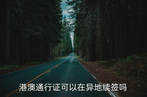 港澳通行證可以在異地續簽嗎