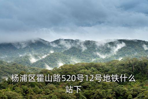 楊浦區霍山路520號12號地鐵什么站下