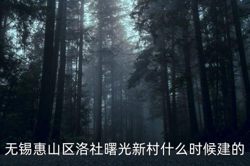 曙光新村，無錫惠山區洛社曙光新村什么時候建的