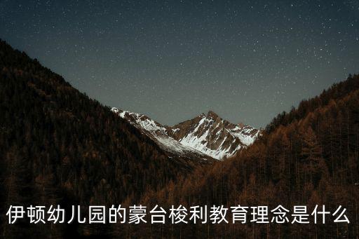 伊頓幼兒園的蒙臺梭利教育理念是什么