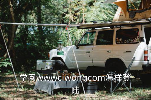 學考網，學網wwwciwongcom怎樣登陸