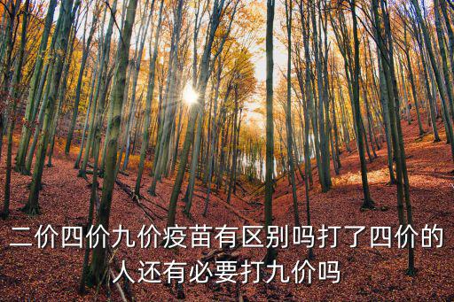 二價(jià)四價(jià)九價(jià)疫苗有區(qū)別嗎打了四價(jià)的人還有必要打九價(jià)嗎