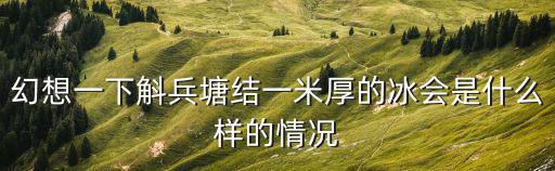 幻想一下斛兵塘結(jié)一米厚的冰會(huì)是什么樣的情況