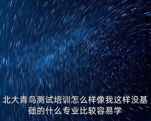 北大青鳥測試，北大青鳥培訓要通過測試嗎