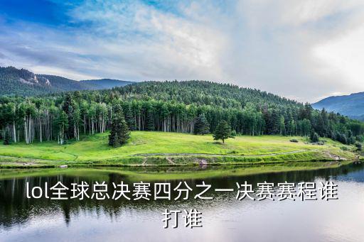 lol全球總決賽四分之一決賽賽程誰打誰