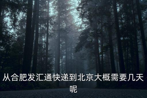 從合肥發匯通快遞到北京大概需要幾天呢