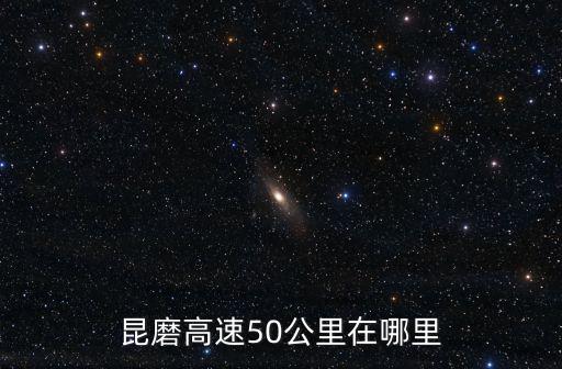 昆磨高速50公里在哪里