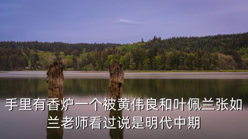 手里有香爐一個被黃偉良和葉佩蘭張如蘭老師看過說是明代中期