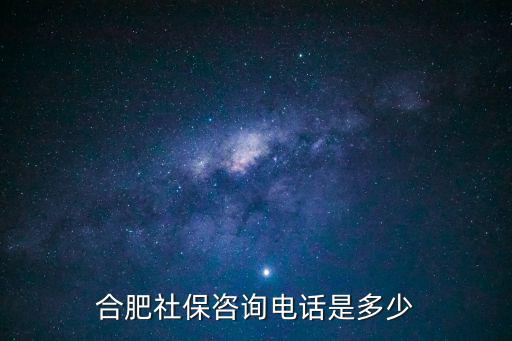 合肥社保咨詢電話是多少