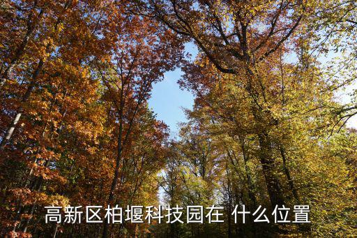 高新區柏堰科技園在 什么位置