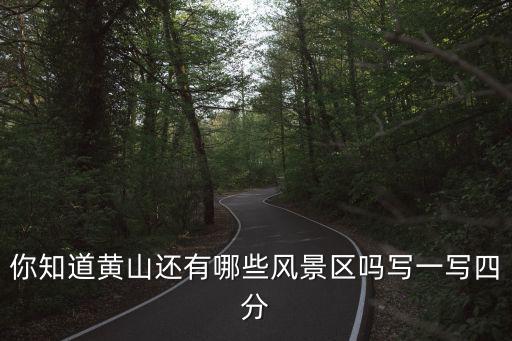你知道黃山還有哪些風景區嗎寫一寫四分