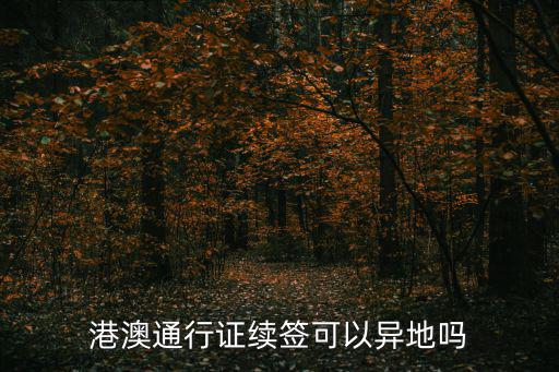 港澳通行證續簽可以異地嗎
