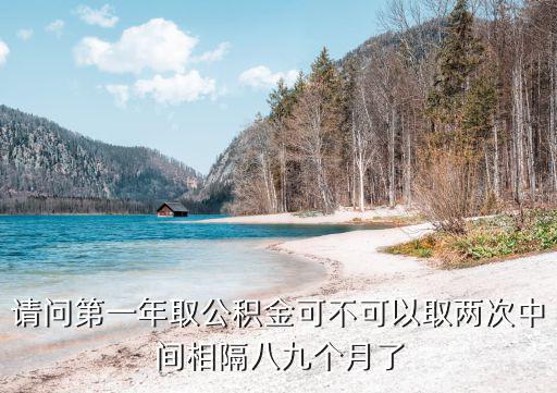 住房公積金一年能提取幾次，現(xiàn)在公積金一年可以取一次是不是那我現(xiàn)在要租房去取了一次今年