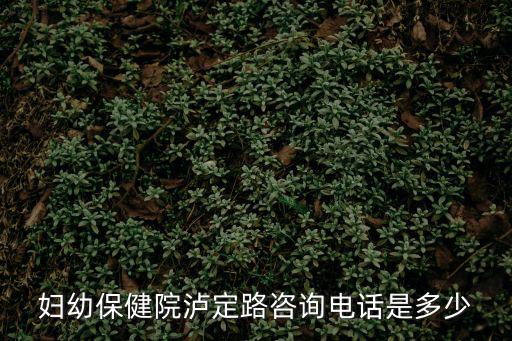 婦幼保健院瀘定路咨詢電話是多少