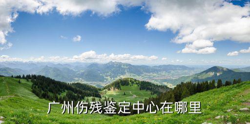 廣州傷殘鑒定中心在哪里