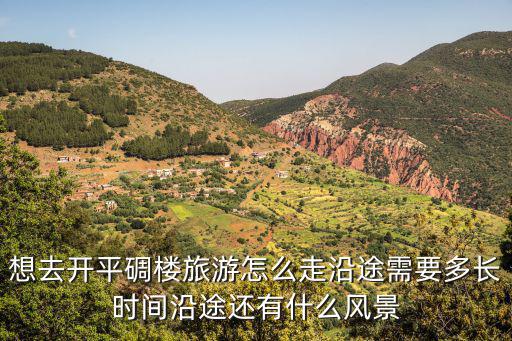 想去開平碉樓旅游怎么走沿途需要多長時間沿途還有什么風景