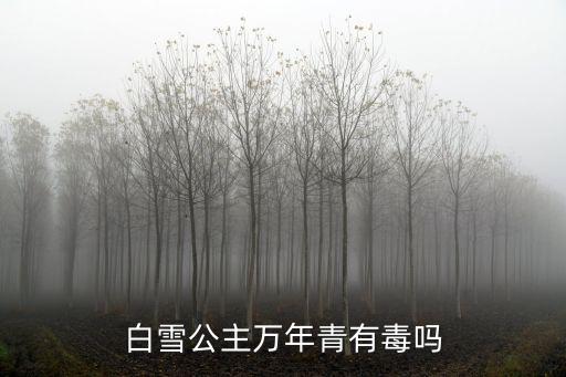 白雪公主萬(wàn)年青有毒嗎