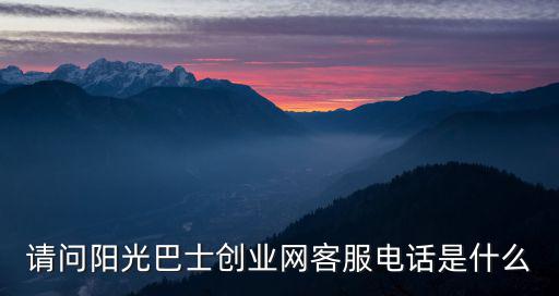 請問陽光巴士創業網客服電話是什么