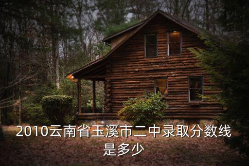 2010云南省玉溪市二中錄取分?jǐn)?shù)線是多少