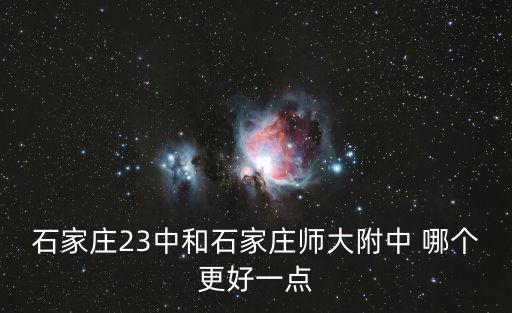 石家莊23中和石家莊師大附中 哪個更好一點