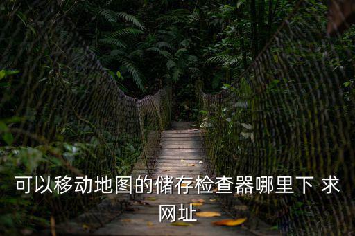 可以移動地圖的儲存檢查器哪里下 求網(wǎng)址