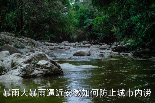 暴雨大暴雨逼近安徽如何防止城市內澇