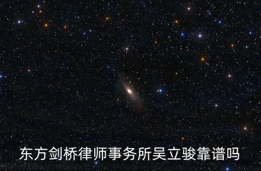 東方劍橋律師事務(wù)所吳立駿靠譜嗎
