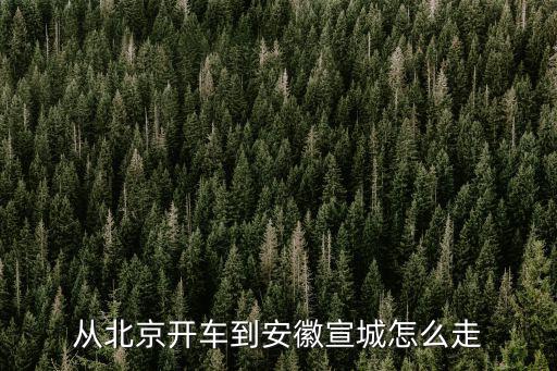 從北京開車到安徽宣城怎么走