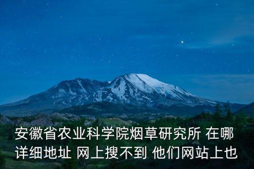 安徽省農業科學院煙草研究所 在哪 詳細地址 網上搜不到 他們網站上也