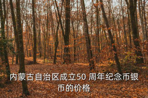 內蒙古自治區成立50 周年紀念幣銀幣的價格