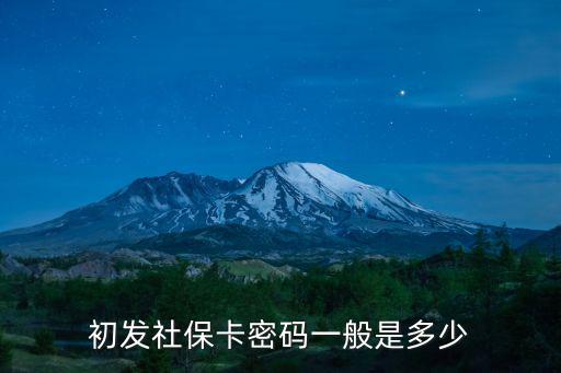 初發社保卡密碼一般是多少