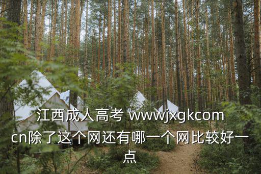 江西成人高考 wwwjxgkcomcn除了這個(gè)網(wǎng)還有哪一個(gè)網(wǎng)比較好一點(diǎn)