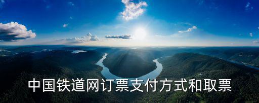 中國鐵道網訂票支付方式和取票