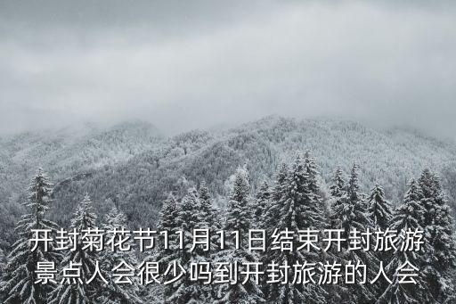 開封菊花節(jié)11月11日結(jié)束開封旅游景點人會很少嗎到開封旅游的人會
