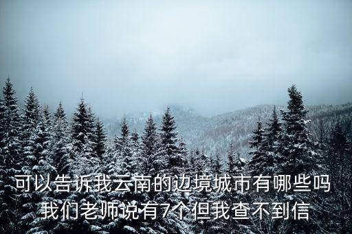 云南邊境城市，可以告訴我云南的邊境城市有哪些嗎 我們老師說有7個但我查不到信